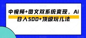 中视频+图文双系统变现，Ai日入500+顶级玩儿法-ANQUYE-HENHENLU-26UUU[首页]