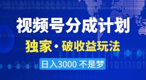 视频号分成计划，独家·破收益玩法，日入3000不是梦【揭秘】-ANQUYE-HENHENLU-26UUU[首页]