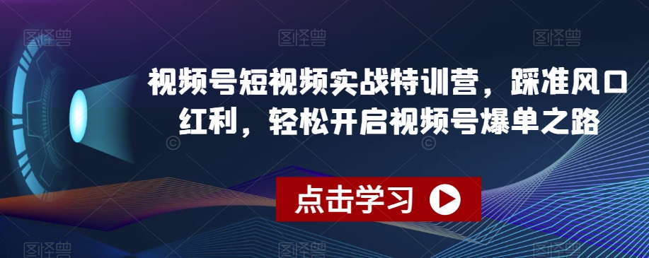 视频号短视频实战特训营，踩准风口红利，轻松开启视频号爆单之路-ANQUYE-HENHENLU-26UUU[首页]