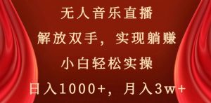 无人音乐直播，解放双手，实现躺赚，小白轻松实操，日入1000+，月入3w+【揭秘】-ANQUYE-HENHENLU-26UUU[首页]