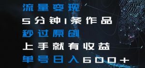 流量变现5分钟1条作品秒过原创上手就有收益单号日入600+【揭秘】-ANQUYE-HENHENLU-26UUU[首页]