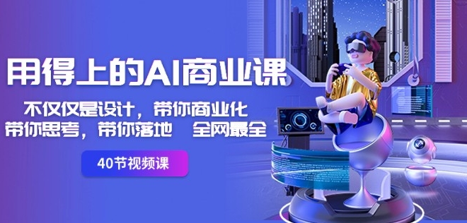 用得上的AI商业课：不仅仅是设计，带你商业化-带你思考-带你落地-全网最全-ANQUYE-HENHENLU-26UUU[首页]