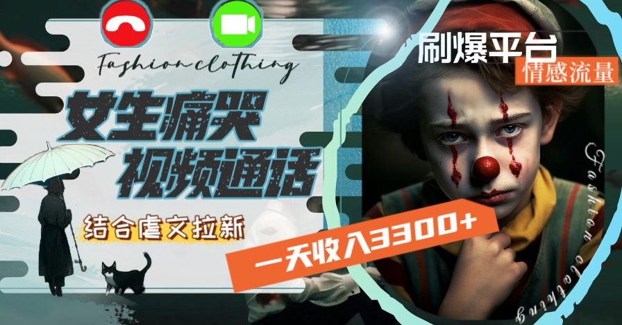 一天收入3300+，用女生痛哭视频通话结合虐文拉新，刷爆平台情感流量【揭秘】-ANQUYE-HENHENLU-26UUU[首页]