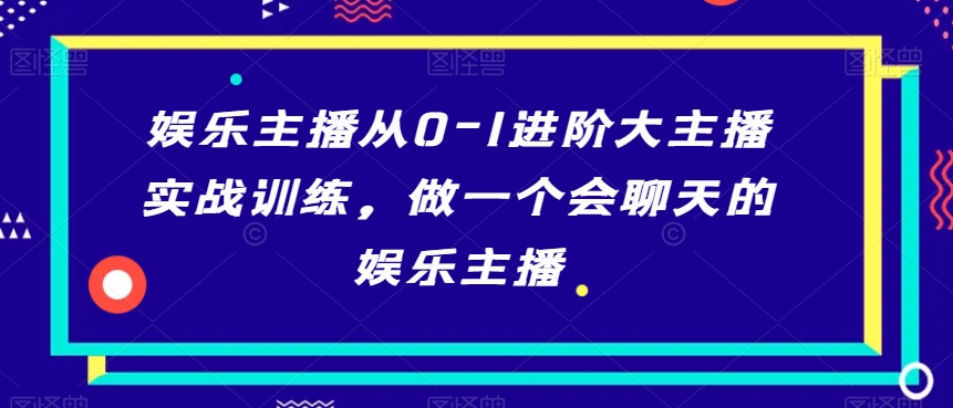 娱乐主播从0-1进阶大主播实战训练，做一个会聊天的娱乐主播-ANQUYE-HENHENLU-26UUU[首页]