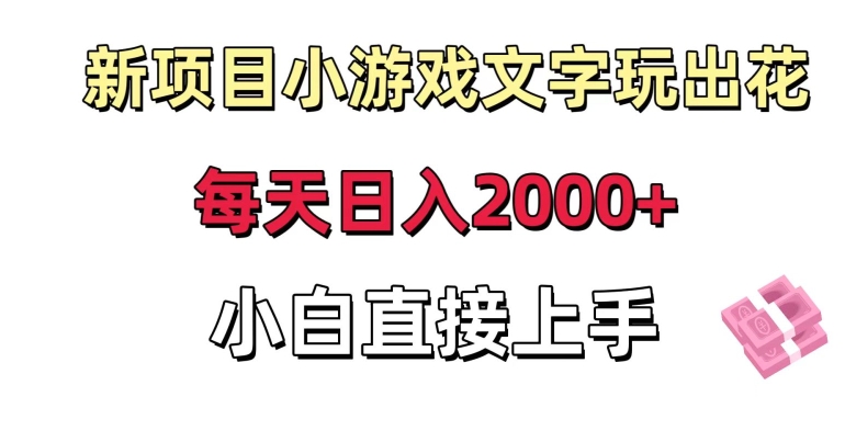 新项目小游戏文字玩出花日入2000+，每天只需一小时，小白直接上手【揭秘】-ANQUYE-HENHENLU-26UUU[首页]