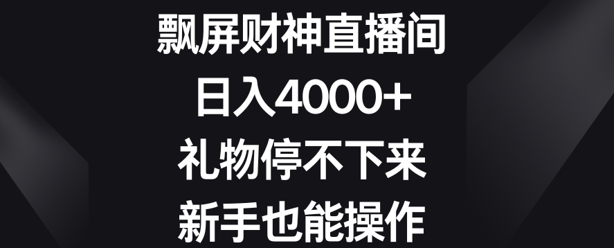 飘屏财神直播间，日入4000+，礼物停不下来，新手也能操作【揭秘】-ANQUYE-HENHENLU-26UUU[首页]
