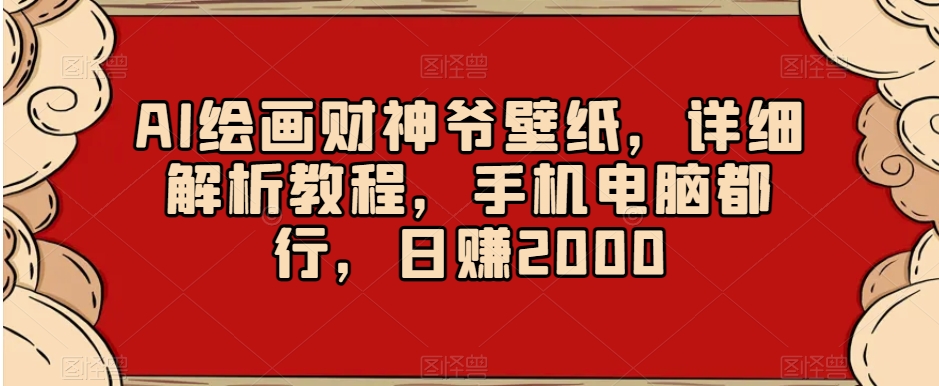 AI绘画财神爷壁纸，详细解析教程，手机电脑都行，日赚2000【揭秘】-ANQUYE-HENHENLU-26UUU[首页]