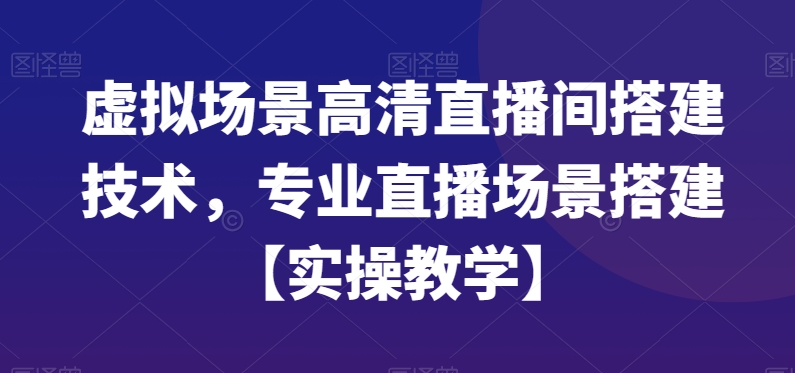 虚拟场景高清直播间搭建技术，专业直播场景搭建【实操教学】-ANQUYE-HENHENLU-26UUU[首页]