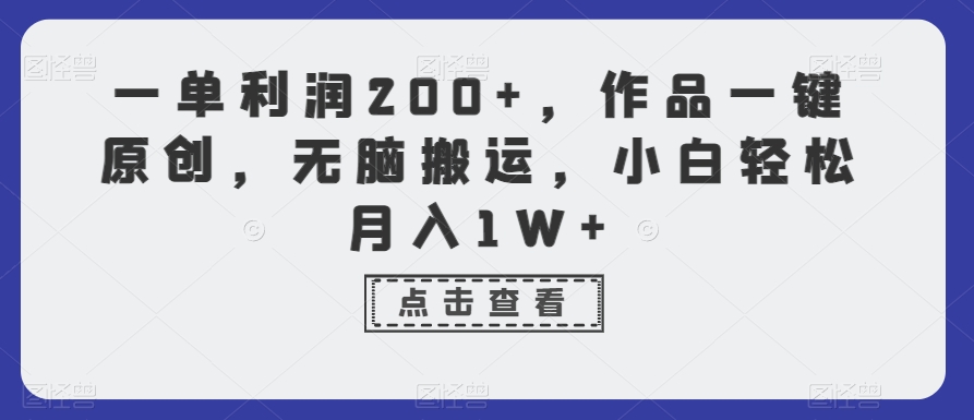 一单利润200+，作品一键原创，无脑搬运，小白轻松月入1W+【揭秘】-ANQUYE-HENHENLU-26UUU[首页]