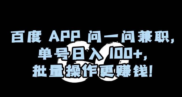百度APP问一问兼职，单号日入100+，批量操作更赚钱【揭秘】-ANQUYE-HENHENLU-26UUU[首页]