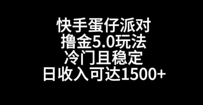快手蛋仔派对撸金5.0玩法，冷门且稳定，单个大号，日收入可达1500+【揭秘】-ANQUYE-HENHENLU-26UUU[首页]