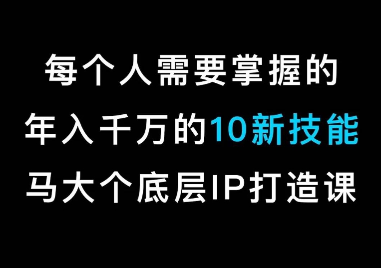 马大个的IP底层逻辑课，​每个人需要掌握的年入千万的10新技能，约会底层IP打造方法！-ANQUYE-HENHENLU-26UUU[首页]