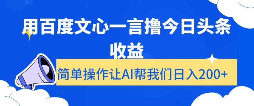 用百度文心一言撸今日头条收益，简单操作让AI帮我们日入200+【揭秘】-ANQUYE-HENHENLU-26UUU[首页]
