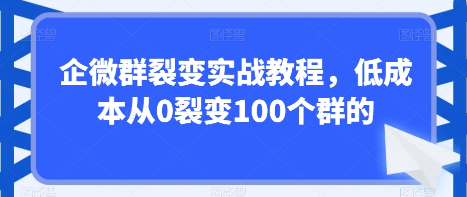 企微群裂变实战教程，低成本从0裂变100个群的-ANQUYE-HENHENLU-26UUU[首页]