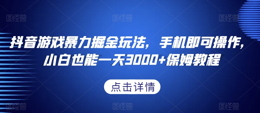 抖音游戏暴力掘金玩法，手机即可操作，小白也能一天3000+保姆教程【揭秘】-ANQUYE-HENHENLU-26UUU[首页]