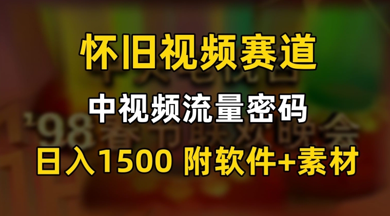中视频流量密码，怀旧视频赛道，日1500，保姆式教学【揭秘】-ANQUYE-HENHENLU-26UUU[首页]