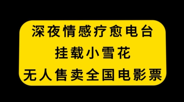 深夜情感疗愈电台，挂载小雪花，无人售卖全国电影票【揭秘】-ANQUYE-HENHENLU-26UUU[首页]