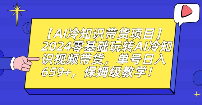 【AI冷知识带货项目】2024零基础玩转AI冷知识视频带货，单号日入659+，保姆级教学【揭秘】-ANQUYE-HENHENLU-26UUU[首页]