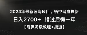 2024年最新蓝海项目，悟空网盘拉新，日入2700+错过后悔一年【附保姆级教程+渠道】【揭秘】-ANQUYE-HENHENLU-26UUU[首页]