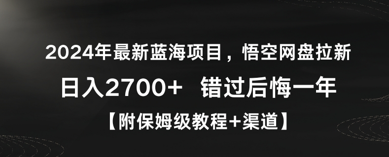 2024年最新蓝海项目，悟空网盘拉新，日入2700+错过后悔一年【附保姆级教程+渠道】【揭秘】-ANQUYE-HENHENLU-26UUU[首页]