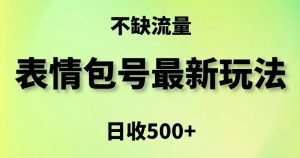 表情包最强玩法，5种变现渠道，简单粗暴复制日入500+【揭秘】-ANQUYE-HENHENLU-26UUU[首页]