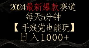 2024最新爆款赛道，每天5分钟，手残党也能玩，轻松日入1000+【揭秘】-ANQUYE-HENHENLU-26UUU[首页]