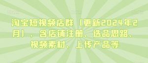 淘宝短视频店群（更新2024年2月），含店铺注册、选品思路、视频素材、上传产品等-ANQUYE-HENHENLU-26UUU[首页]