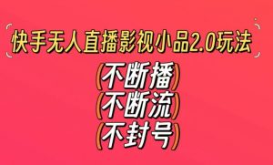 快手无人直播影视小品2.0玩法，不断流，不封号，不需要会剪辑，每天能稳定500-1000+【揭秘】-ANQUYE-HENHENLU-26UUU[首页]