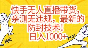 快手无人直播带货，亲测无违规，最新的防封技术！日入1000+【揭秘】-ANQUYE-HENHENLU-26UUU[首页]