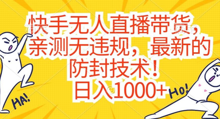 快手无人直播带货，亲测无违规，最新的防封技术！日入1000+【揭秘】-ANQUYE-HENHENLU-26UUU[首页]