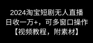 2024淘宝短剧无人直播，日收一万+，可多窗口操作【视频教程，附素材】【揭秘】-ANQUYE-HENHENLU-26UUU[首页]