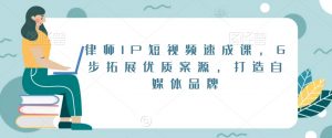 律师IP短视频速成课，6步拓展优质案源，打造自媒体品牌-ANQUYE-HENHENLU-26UUU[首页]