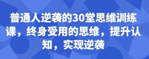 普通人逆袭的30堂思维训练课，​终身受用的思维，提升认知，实现逆袭-ANQUYE-HENHENLU-26UUU[首页]
