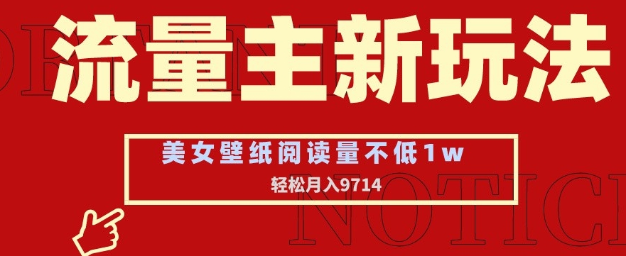 流量主新玩法，美女壁纸和头像，阅读量不低于1w，月入9741【揭秘】-ANQUYE-HENHENLU-26UUU[首页]