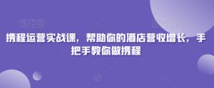 携程运营实战课，帮助你的酒店营收增长，手把手教你做携程-ANQUYE-HENHENLU-26UUU[首页]