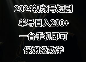 2024风口，视频号短剧，单号日入200+，一台手机即可操作，保姆级教学【揭秘】-ANQUYE-HENHENLU-26UUU[首页]