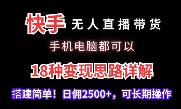 快手无人直播带货，手机电脑都可以，18种变现思路详解，搭建简单日佣2500+【揭秘】-ANQUYE-HENHENLU-26UUU[首页]