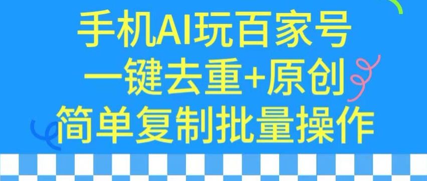 用手机AI玩百家号，一键去重+原创，简单复制批量操作【揭秘】-ANQUYE-HENHENLU-26UUU[首页]