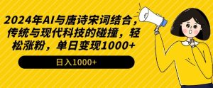 2024年AI与唐诗宋词结合，传统与现代科技的碰撞，轻松涨粉，单日变现1000+【揭秘】-ANQUYE-HENHENLU-26UUU[首页]
