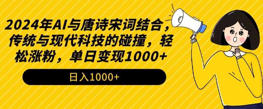 2024年AI与唐诗宋词结合，传统与现代科技的碰撞，轻松涨粉，单日变现1000+【揭秘】-ANQUYE-HENHENLU-26UUU[首页]