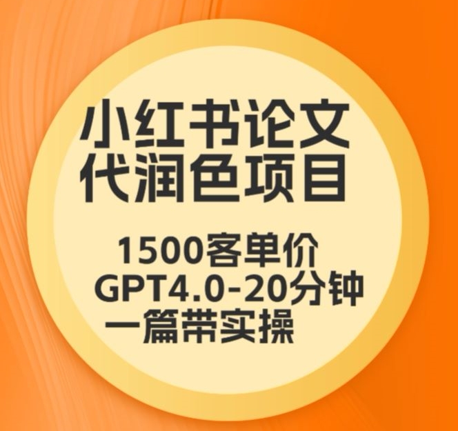 毕业季小红书论文代润色项目，本科1500，专科1200，高客单GPT4.0-20分钟一篇带实操【揭秘】-ANQUYE-HENHENLU-26UUU[首页]