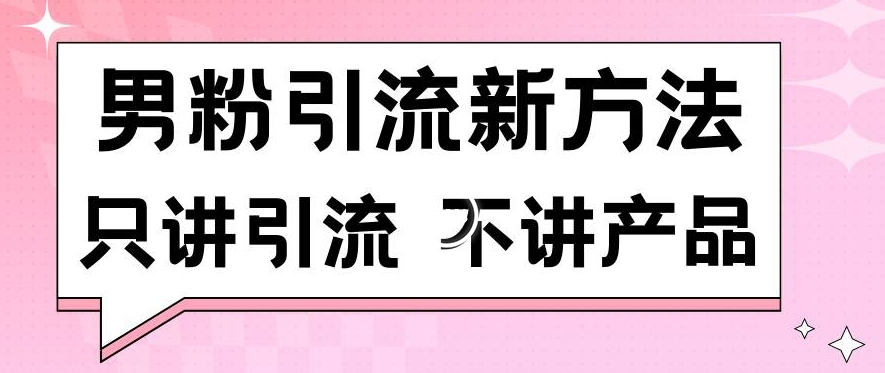 男粉引流新方法日引流100多个男粉只讲引流不讲产品不违规不封号【揭秘】-ANQUYE-HENHENLU-26UUU[首页]