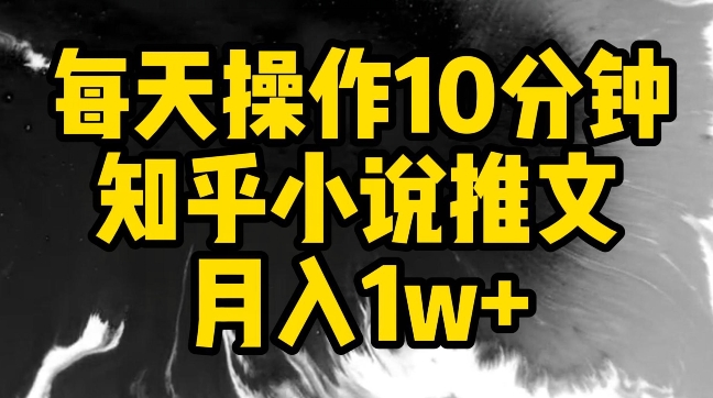 每天操作10分钟，知乎小说推文月入1w+【揭秘】-ANQUYE-HENHENLU-26UUU[首页]