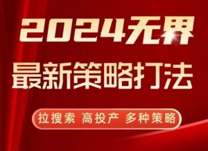 2024无界最新策略打法，拉搜索，高投产，多种策略-ANQUYE-HENHENLU-26UUU[首页]