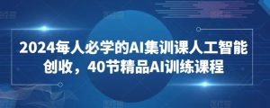 2024每人必学的AI集训课人工智能创收，40节精品AI训练课程-ANQUYE-HENHENLU-26UUU[首页]