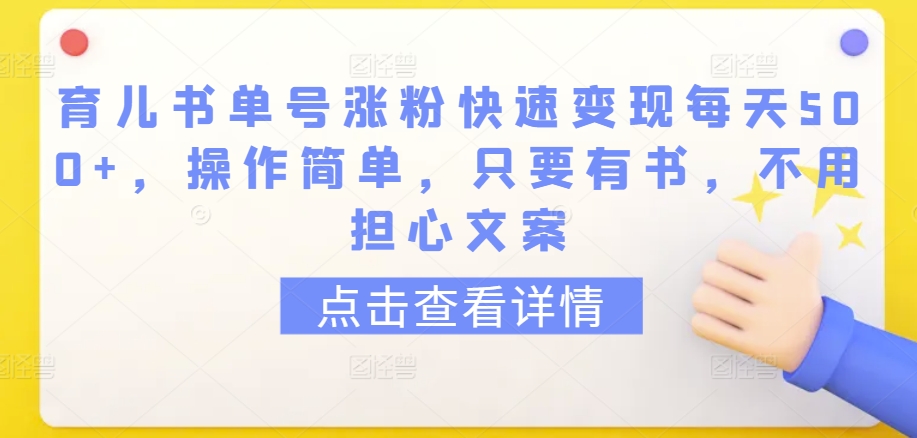 育儿书单号涨粉快速变现每天500+，操作简单，只要有书，不用担心文案【揭秘】-ANQUYE-HENHENLU-26UUU[首页]