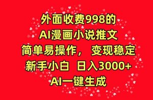 外面收费998的AI漫画小说推文，简单易操作，变现稳定，新手小白日入3000+，AI一键生成【揭秘】-ANQUYE-HENHENLU-26UUU[首页]
