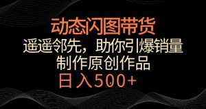动态闪图带货，遥遥领先，冷门玩法，助你轻松引爆销量，日赚500+【揭秘】-ANQUYE-HENHENLU-26UUU[首页]