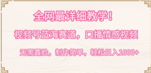 全网最详细教学，视频号蓝海赛道，口播情感视频，无需露脸，制作简单，轻松实现日入1000+【揭秘】-ANQUYE-HENHENLU-26UUU[首页]