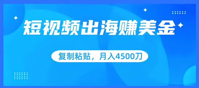 短视频出海赚美金，复制粘贴批量操作，小白轻松掌握，月入4500美刀【揭秘】-ANQUYE-HENHENLU-26UUU[首页]
